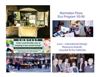 Manhattan Plaza
Eco Program ’93-95
Juror - International Design
Resource Awards
recycled & bio materials
 