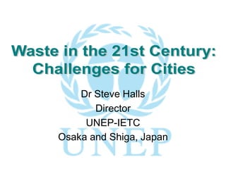 Dr Steve Halls
Director
UNEP-IETC
Osaka and Shiga, Japan
 