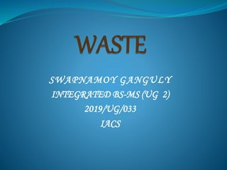 SWAPNAMOY GANGULY
INTEGRATED BS-MS (UG 2)
2019/UG/033
IACS
 