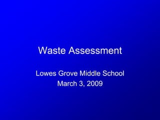 Waste Assessment

Lowes Grove Middle School
      March 3, 2009
 