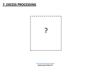 7. EXCESS PROCESSING




                             ?



                       www.panview.nl
 