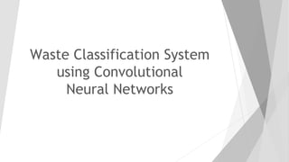 Waste Classification System
using Convolutional
Neural Networks
 