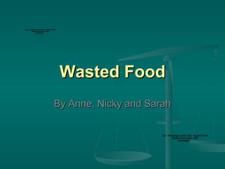 Wasted Food By Anne, Nicky and Sarah 