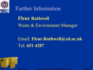Further Information
Fleur Rothwell
Waste & Environment Manager
Email: Fleur.Rothwell@ed.ac.uk
Tel: 651 4287
 