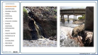 o INTRODUCTION
o DEFINITIONS
o PHARMA WASTE
o TYPES
o DISPOSAL
METHODS
o COLOUR CODING
o WASTE
DISPOSAL
o INTEGRATED
SOLID
o LIQUID WASTE
o SCHEDULE M
o WHO
GUIDELINES
o RECORDS
o REFRENCES
04/31
 