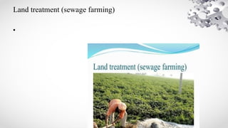 Land treatment (sewage farming)
•
 