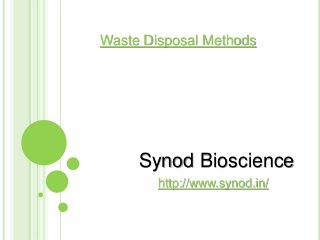 Waste Disposal Methods
Synod Bioscience
http://www.synod.in/
 