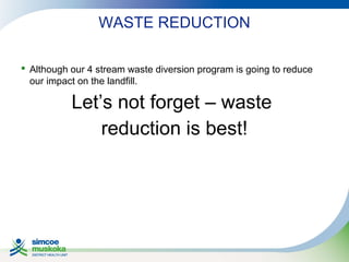 WASTE REDUCTION
 Although our 4 stream waste diversion program is going to reduce
our impact on the landfill.

Let’s not forget – waste
reduction is best!

 