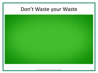 Don’t Waste your Waste
SOLID WASTE MANAGEMENT IN INDORE 18
 