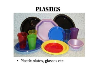 PLASTICS

• Plastic plates, glasses etc

 