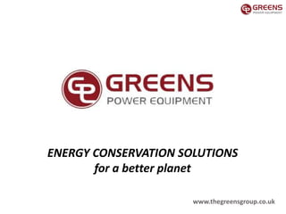 ENERGY CONSERVATION SOLUTIONS
for a better planet
www.thegreensgroup.co.uk
 