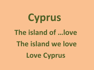 Cyprus  The island of …love  The island we love Love Cyprus  