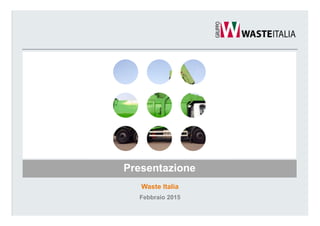 1
Waste Italia
Presentazione
Febbraio 2015
 