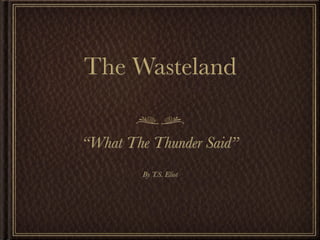 The Wasteland

“What The Thunder Said”
        By T.S. Eliot
 