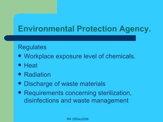 Environmental Protection Agency. Regulates Workplace exposure level of chemicals. Heat Radiation Discharge of waste materials Requirements concerning sterilization, disinfections and waste management 