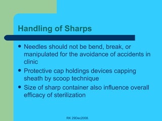 Handling of Sharps Needles should not be bend, break, or manipulated for the avoidance of accidents in clinic Protective cap holdings devices capping sheath by scoop technique Size of sharp container also influence overall efficacy of sterilization 