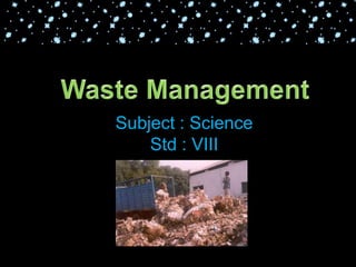 Waste Management Subject : Science Std : VIII 1/12/2010 Free template from www.brainybetty.com 