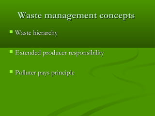Waste management concepts


Waste hierarchy



Extended producer responsibility



Polluter pays principle

 
