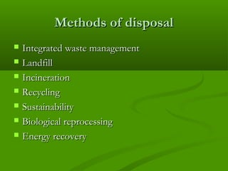 Methods of disposal








Integrated waste management
Landfill
Incineration
Recycling
Sustainability
Biological reprocessing
Energy recovery

 
