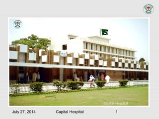 July 27, 2014 Capital Hospital 1
Capital Hospital
Islamabad
 