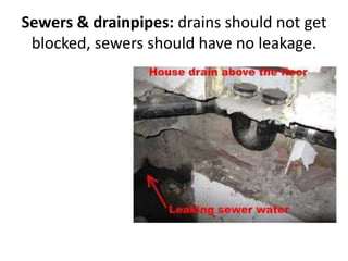 Sewers & drainpipes: drains should not get
blocked, sewers should have no leakage.
 