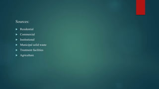 Sources:
 Residential
 Commercial
 Institutional
 Municipal solid waste
 Treatment facilities
 Agriculture
 