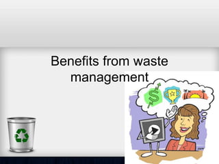 Benefits from waste
management
 