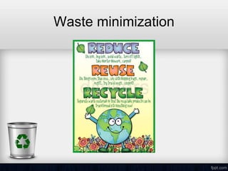 Waste minimization
 