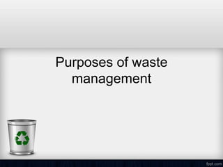 Purposes of waste
management
 