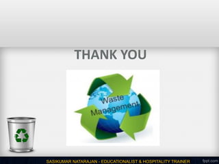 THANK YOU
SASIKUMAR NATARAJAN - EDUCATIONALIST & HOSPITALITY TRAINER
 