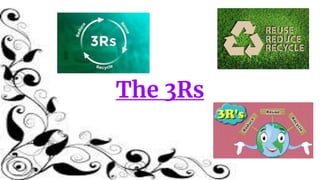 The 3Rs
 