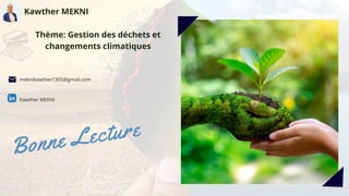 Thème: Gestion des déchets et
changements climatiques
Bonne Lecture
Kawther MEKNI
meknikawther1305@gmail.com
Kawther MEKNI
 
