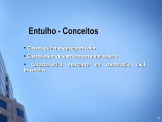 Entulho - Conceitos Gastos que não agregam valor Gastos além do estritamente necessário Característica marcante na construção civil brasileira 
