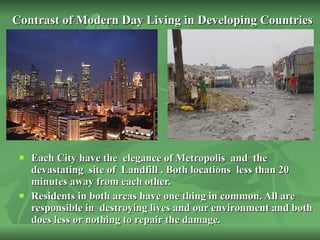 Contrast of Modern Day Living in Developing Countries   <ul><li>Cities have the elegance of a metropolis and devastating l...