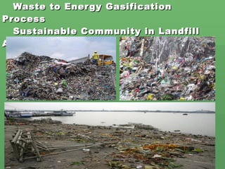 Possible Solution  Waste to Energy Gasification Process Sustainable Community in Landfill Areas 
