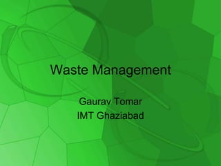 Waste Management,[object Object],GauravTomar,[object Object],IMT Ghaziabad,[object Object]