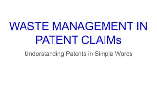 WASTE MANAGEMENT IN
PATENT CLAIMs
Understanding Patents in Simple Words
 