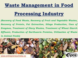 www.entrepreneurindia.co
Waste Management in Food
Processing Industry
(Recovery of Food Waste, Recovery of Fruit and Veget...