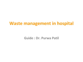 Waste management in hospital
Guide : Dr. Purwa Patil
 