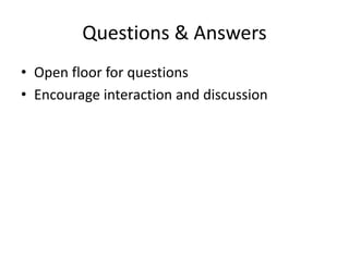 Questions & Answers
• Open floor for questions
• Encourage interaction and discussion
 