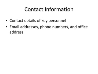 Contact Information
• Contact details of key personnel
• Email addresses, phone numbers, and office
address
 
