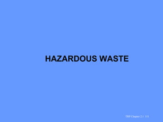 TRP Chapter 2.1 111
HAZARDOUS WASTE
 