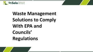 Waste Management
Solutions to Comply
With EPA and
Councils’
Regulations
 