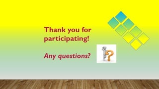 Thank you for
participating!
Any questions?
 