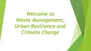 Welcome to
Waste Management,
Urban Resilience and
Climate Change

 