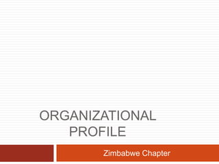 ORGANIZATIONAL
PROFILE
Zimbabwe Chapter
 