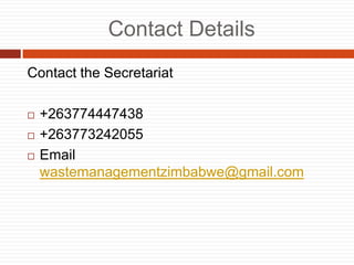 Contact Details
Contact the Secretariat
? +263774447438
? +263773242055
? Email
wastemanagementzimbabwe@gmail.com
 