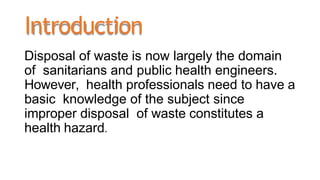 Introduction
Disposal of waste is now largely the domain
of sanitarians and public health engineers.
However, health profe...