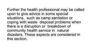 Further the health professional may be called
upon to give advice in some special
situations, such as camp sanitation or
c...