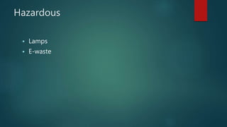 Hazardous
 Lamps
 E-waste
 